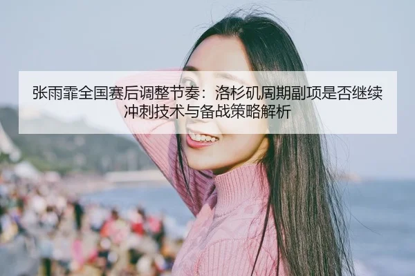 zhang-yu-fei-quan-guo-sai-hou-tiao-zheng-jie-zou-luo-shan-ji-zhou-qi-fu-xiang-shi-fou-ji-xu-chong-ci-ji-shu-yu-bei-zhan-2-246.jpg