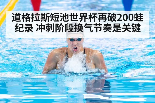 道格拉斯短池世界杯再破200蛙纪录 冲刺阶段换气节奏是关键