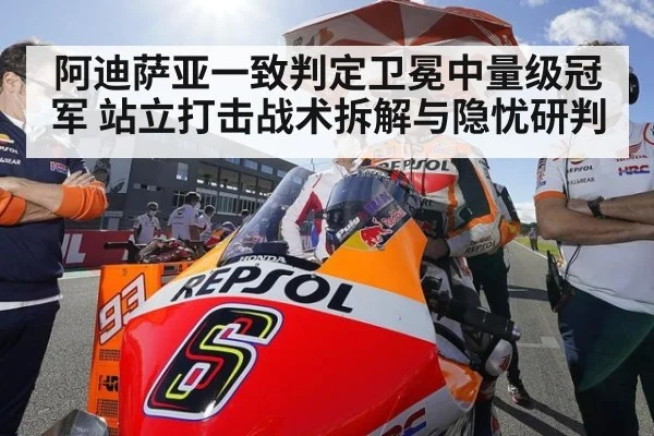 阿迪萨亚一致判定卫冕中量级冠军 站立打击战术拆解与隐忧研判